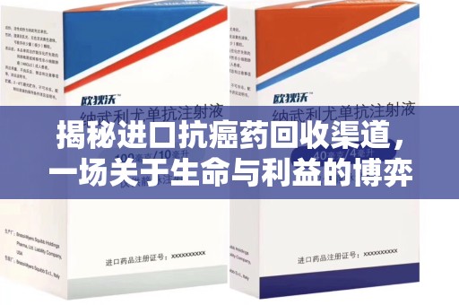 重庆揭秘进口抗癌药回收渠道，一场关于生命与利益的博弈