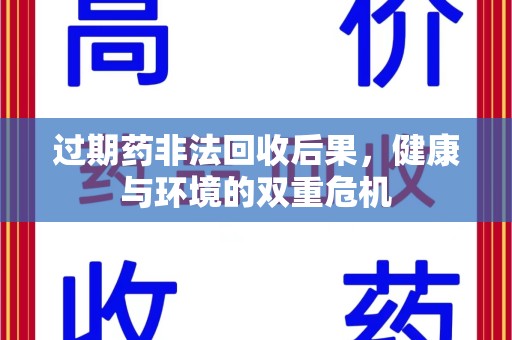 重庆过期药非法回收后果，健康与环境的双重危机