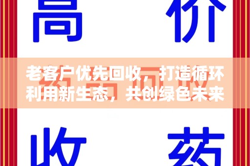 重庆老客户优先回收，打造循环利用新生态，共创绿色未来