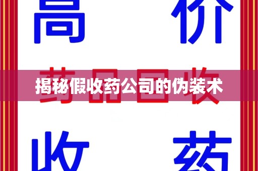 重庆揭秘假收药公司的伪装术