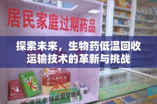 重庆探索未来，生物药低温回收运输技术的革新与挑战