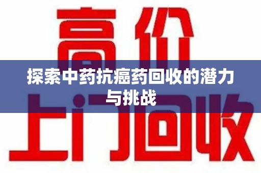 重庆探索中药抗癌药回收的潜力与挑战