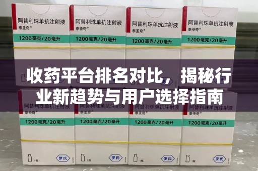 重庆收药平台排名对比，揭秘行业新趋势与用户选择指南