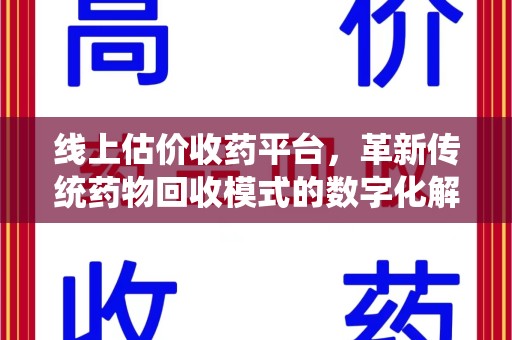 重庆线上估价收药平台，革新传统药物回收模式的数字化解决方案