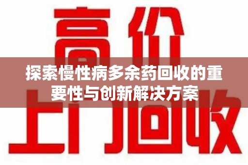 重庆探索慢性病多余药回收的重要性与创新解决方案