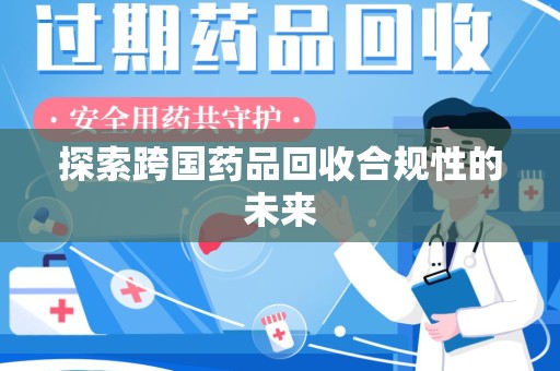 重庆探索跨国药品回收合规性的未来