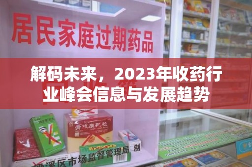 重庆解码未来，2023年收药行业峰会信息与发展趋势