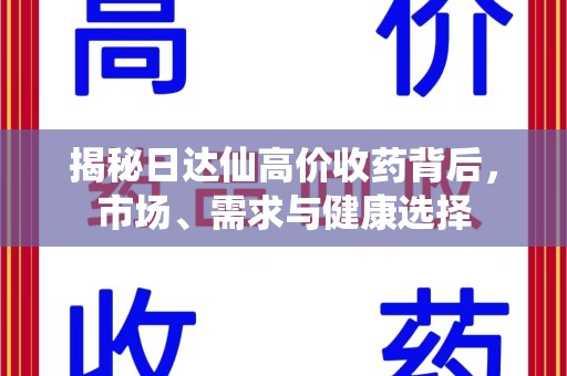 重庆揭秘日达仙高价收药背后，市场、需求与健康选择
