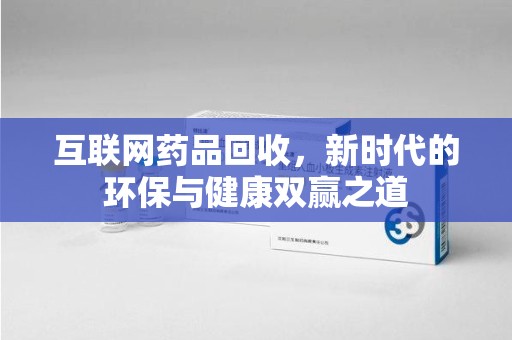 重庆互联网药品回收，新时代的环保与健康双赢之道