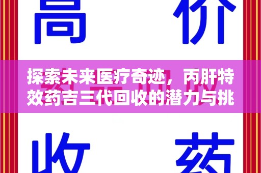 重庆探索未来医疗奇迹，丙肝特效药吉三代回收的潜力与挑战