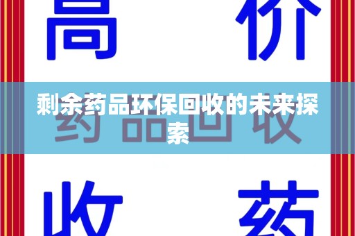 重庆剩余药品环保回收的未来探索
