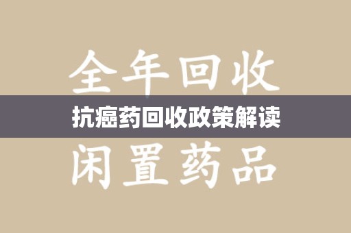 重庆抗癌药回收政策解读