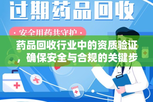 重庆药品回收行业中的资质验证，确保安全与合规的关键步骤