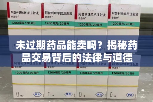 重庆未过期药品能卖吗？揭秘药品交易背后的法律与道德