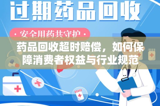 重庆药品回收超时赔偿，如何保障消费者权益与行业规范