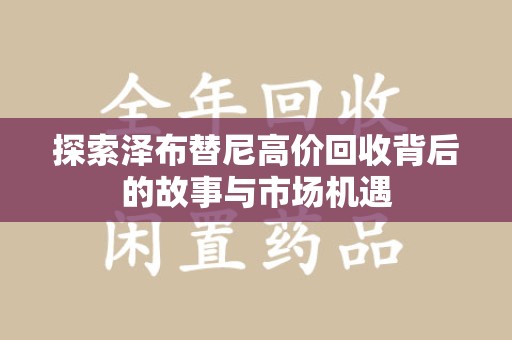 重庆探索泽布替尼高价回收背后的故事与市场机遇