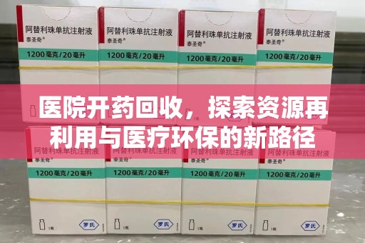 重庆医院开药回收，探索资源再利用与医疗环保的新路径