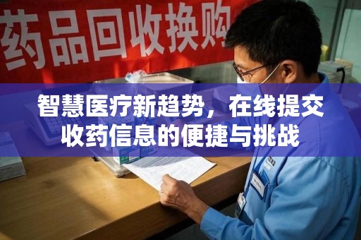 重庆智慧医疗新趋势，在线提交收药信息的便捷与挑战