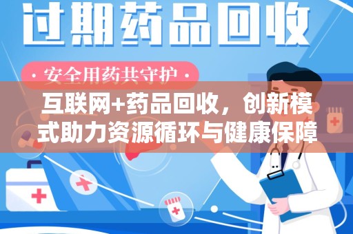 重庆互联网+药品回收，创新模式助力资源循环与健康保障