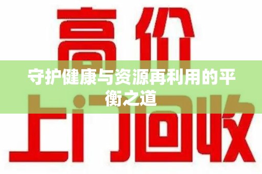 重庆守护健康与资源再利用的平衡之道