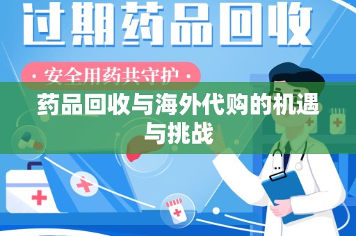 重庆药品回收与海外代购的机遇与挑战