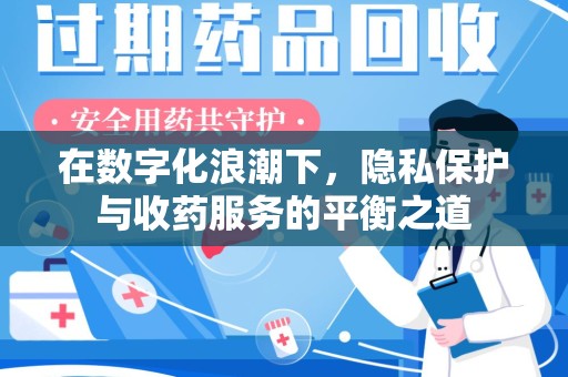 重庆在数字化浪潮下，隐私保护与收药服务的平衡之道