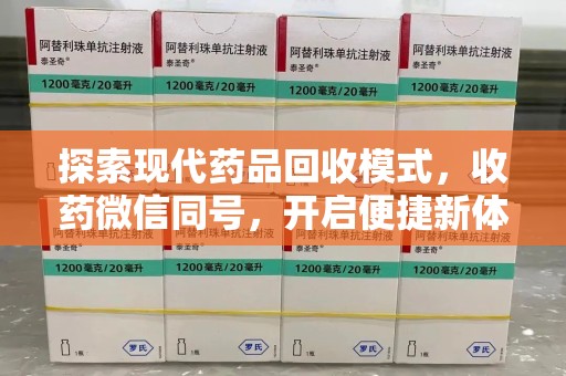 重庆探索现代药品回收模式，收药微信同号，开启便捷新体验