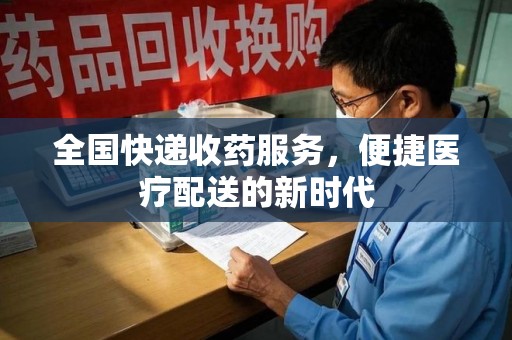 重庆全国快递收药服务，便捷医疗配送的新时代