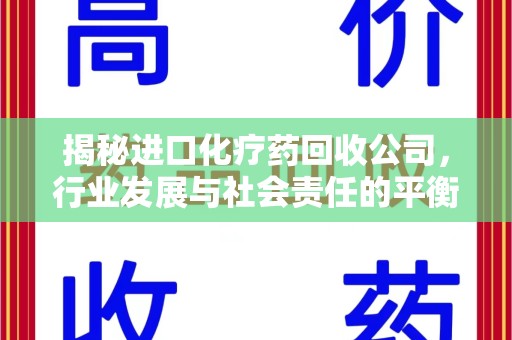 重庆揭秘进口化疗药回收公司，行业发展与社会责任的平衡