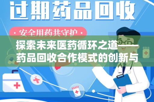 重庆探索未来医药循环之道——药品回收合作模式的创新与实践