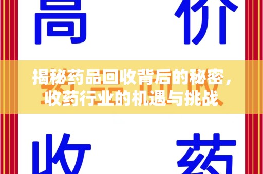 重庆揭秘药品回收背后的秘密，收药行业的机遇与挑战