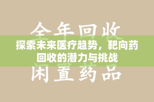 重庆探索未来医疗趋势，靶向药回收的潜力与挑战