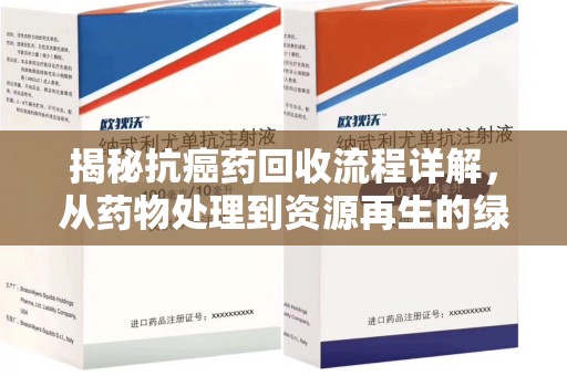 重庆揭秘抗癌药回收流程详解，从药物处理到资源再生的绿色之道