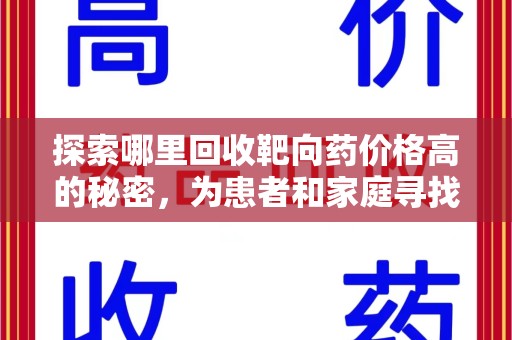 重庆探索哪里回收靶向药价格高的秘密，为患者和家庭寻找最优解