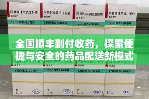 重庆全国顺丰到付收药，探索便捷与安全的药品配送新模式
