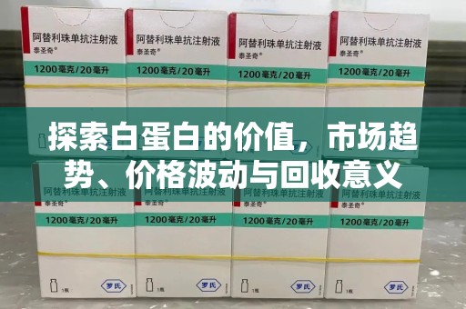 重庆探索白蛋白的价值，市场趋势、价格波动与回收意义