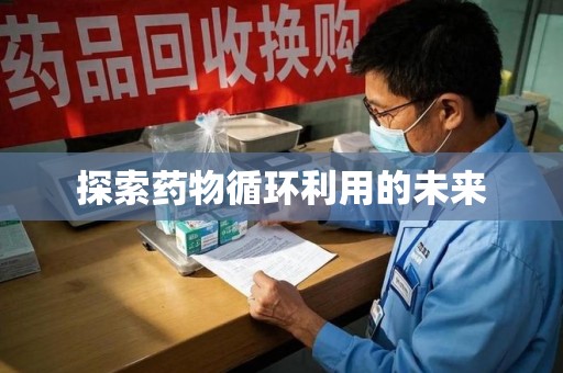 重庆探索药物循环利用的未来