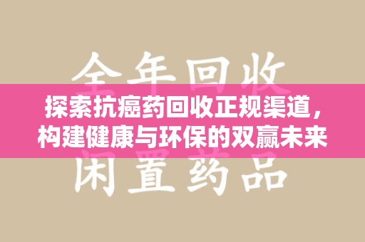 重庆探索抗癌药回收正规渠道，构建健康与环保的双赢未来