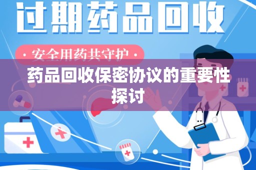 重庆药品回收保密协议的重要性探讨