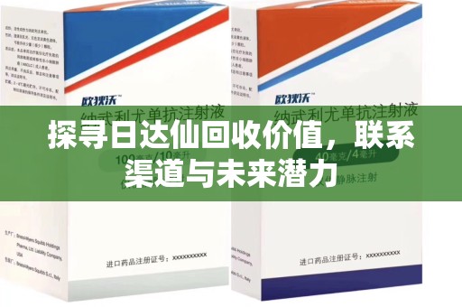 重庆探寻日达仙回收价值，联系渠道与未来潜力