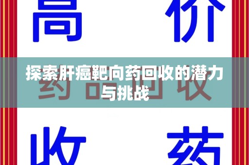 重庆探索肝癌靶向药回收的潜力与挑战