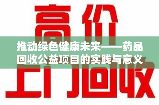 重庆推动绿色健康未来——药品回收公益项目的实践与意义