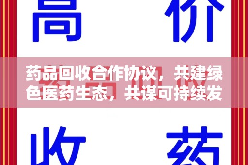重庆药品回收合作协议，共建绿色医药生态，共谋可持续发展未来