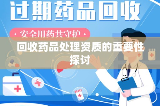 重庆回收药品处理资质的重要性探讨