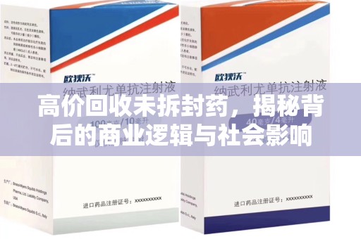 重庆高价回收未拆封药，揭秘背后的商业逻辑与社会影响