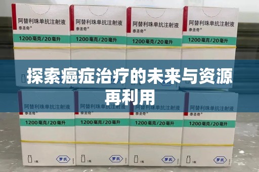 重庆探索癌症治疗的未来与资源再利用