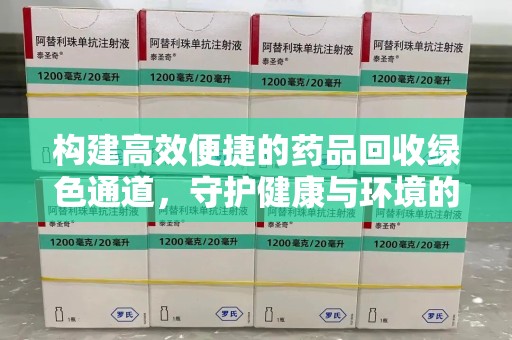 重庆构建高效便捷的药品回收绿色通道，守护健康与环境的双赢之道