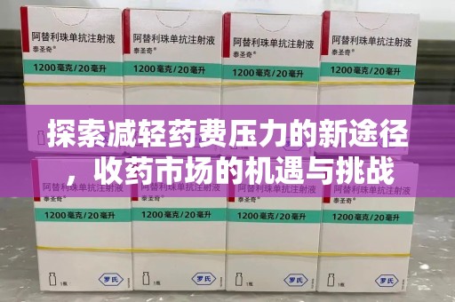 重庆探索减轻药费压力的新途径，收药市场的机遇与挑战
