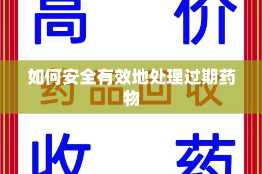 重庆如何安全有效地处理过期药物